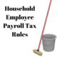 Don't Ignore Household Employee Payroll Tax Rules