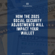 How the 2025 Social Security Adjustments Will Impact Your Wallet cover